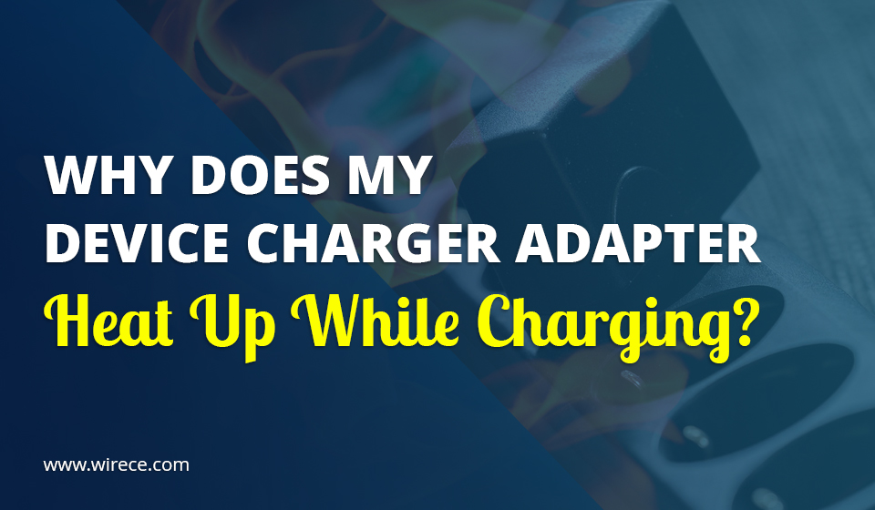 Why-Does-My-Device-Charger-Adapter-Heat-Up-While-Charging